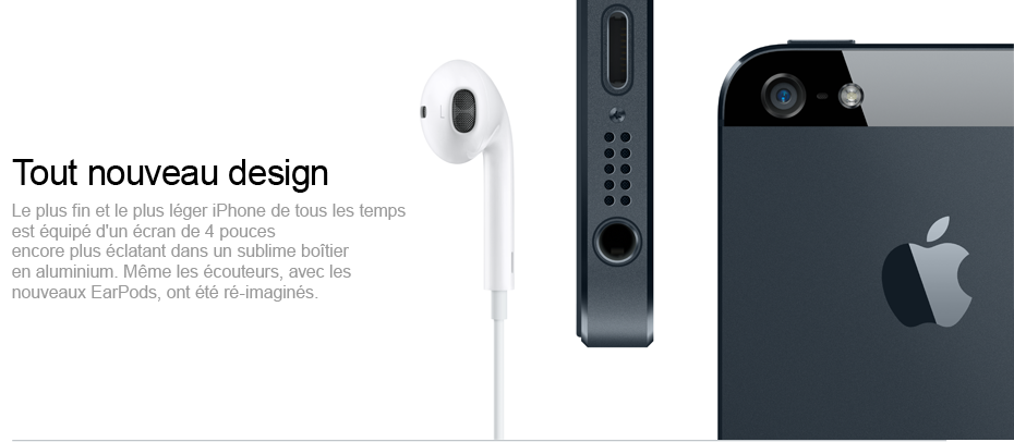 Tout nouveau design : le plus fin et le plus léger iPhone de tous les temps est équipé d'un écran de 4 pouces encore plus éclatant dans un sublime boîtier en aluminium. Même les écouteurs, avec les nouveaux EarPods, ont été ré-imaginés.