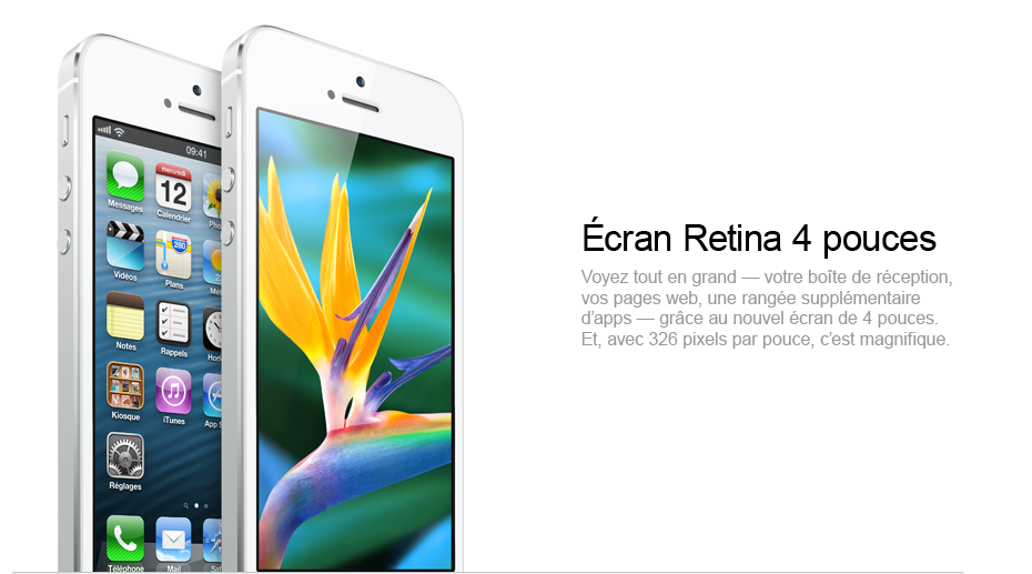 Ecran Retina 4 pouces : Voyez tout en grand — votre boîte de réception, vos pages web, une rangée supplémentaire d’apps — grâce au nouvel écran de 4 pouces. Et, avec 326 pixels par pouce, c’est magnifique.