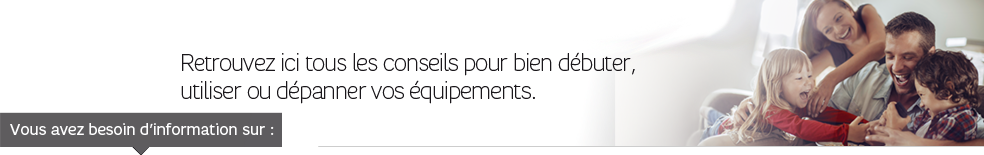 Retrouvez ici tous les conseils pour bien débuter, utiliser ou dépanner votre équipement Fibre Retrouvez ici tous les conseils pour bien débuter, utiliser ou dépanner votre équipement Fibre