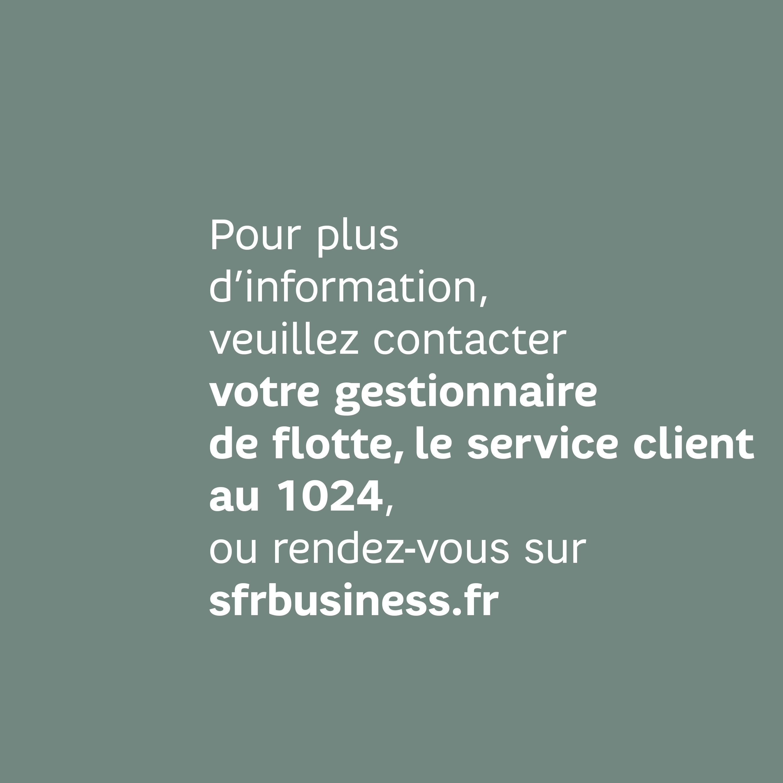 Pour plus d'informations, contactez votre gestionnaire de flotte ou le service client au 1024